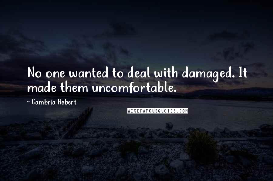 Cambria Hebert Quotes: No one wanted to deal with damaged. It made them uncomfortable.