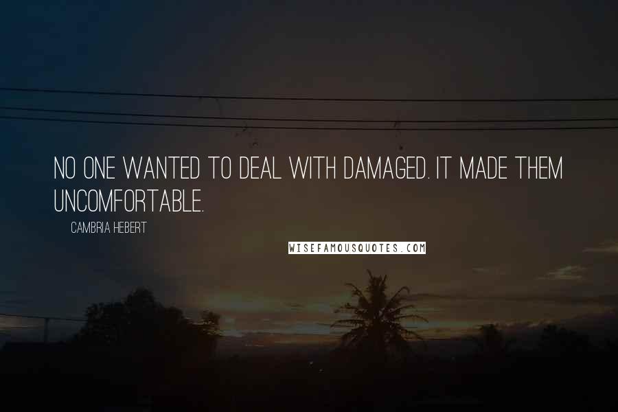 Cambria Hebert Quotes: No one wanted to deal with damaged. It made them uncomfortable.