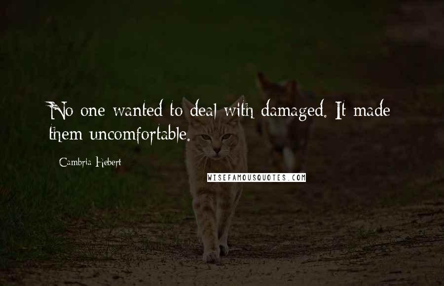 Cambria Hebert Quotes: No one wanted to deal with damaged. It made them uncomfortable.