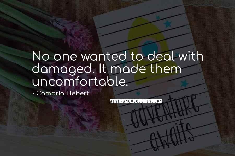 Cambria Hebert Quotes: No one wanted to deal with damaged. It made them uncomfortable.