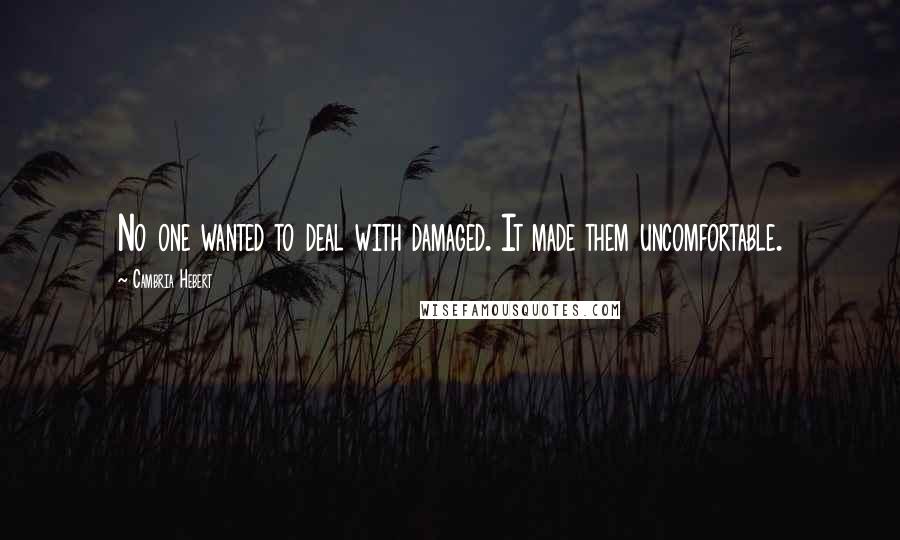 Cambria Hebert Quotes: No one wanted to deal with damaged. It made them uncomfortable.