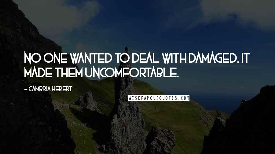 Cambria Hebert Quotes: No one wanted to deal with damaged. It made them uncomfortable.