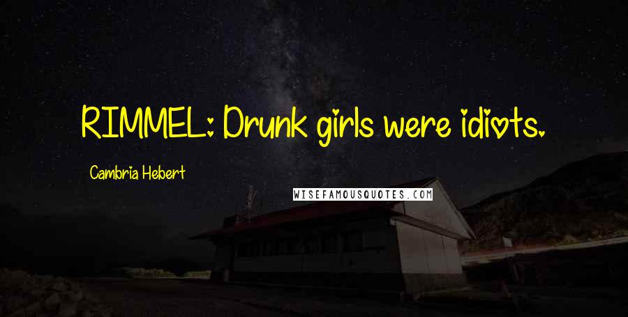 Cambria Hebert Quotes: RIMMEL: Drunk girls were idiots.