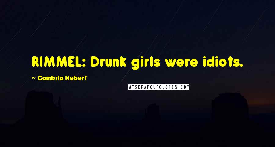 Cambria Hebert Quotes: RIMMEL: Drunk girls were idiots.