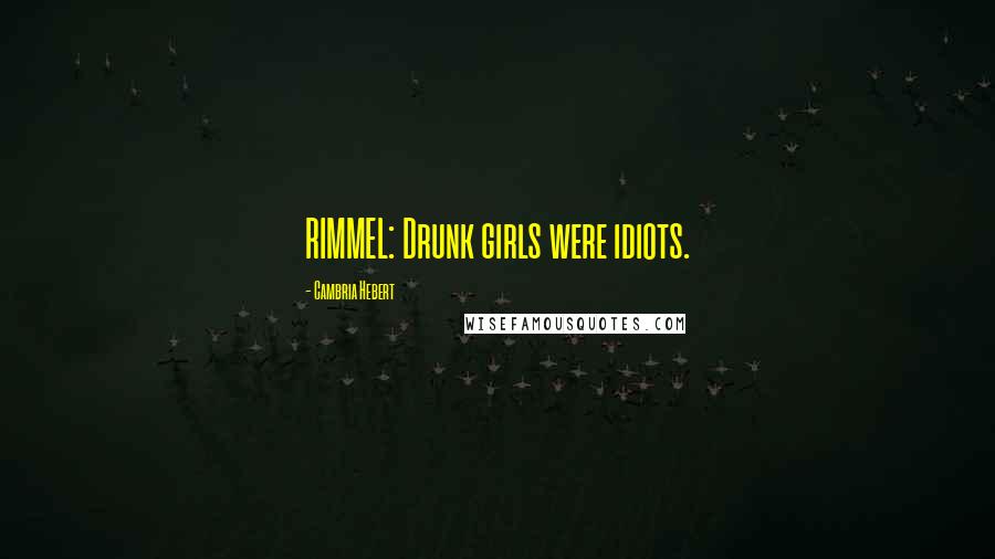Cambria Hebert Quotes: RIMMEL: Drunk girls were idiots.