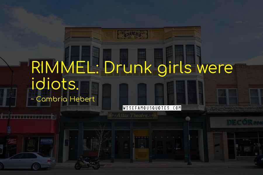 Cambria Hebert Quotes: RIMMEL: Drunk girls were idiots.