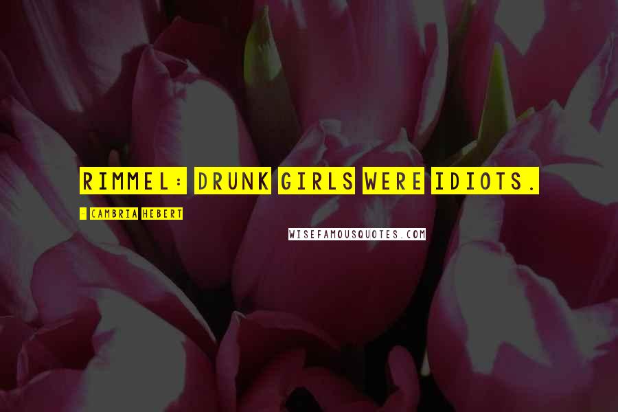 Cambria Hebert Quotes: RIMMEL: Drunk girls were idiots.