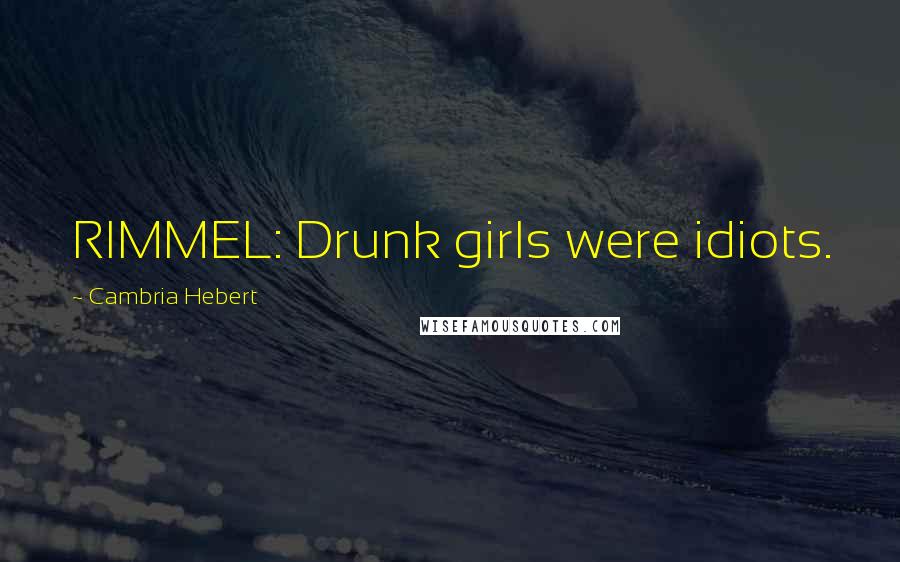 Cambria Hebert Quotes: RIMMEL: Drunk girls were idiots.