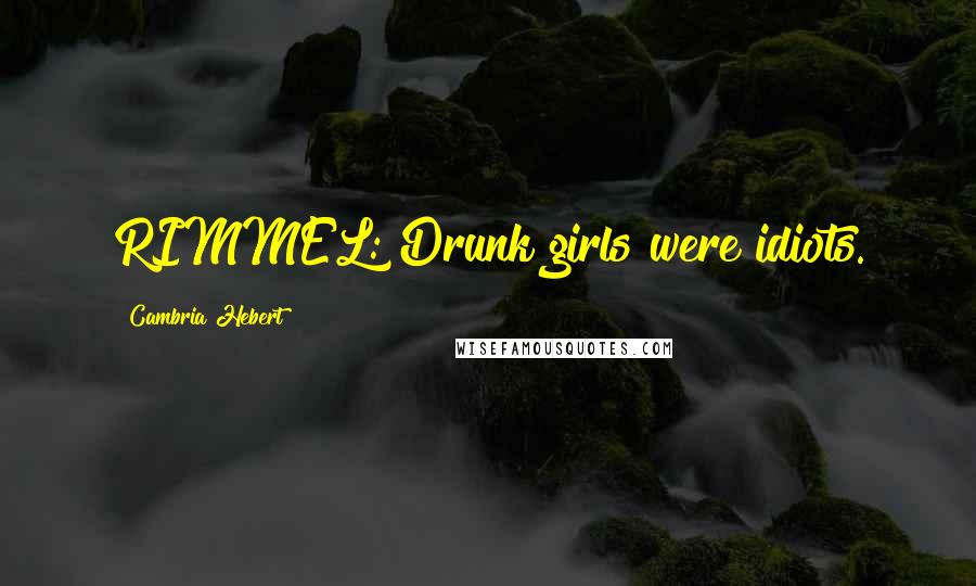 Cambria Hebert Quotes: RIMMEL: Drunk girls were idiots.