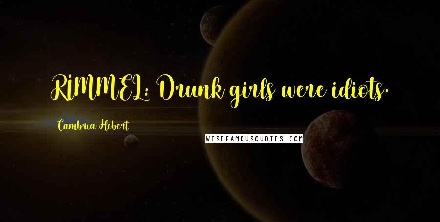Cambria Hebert Quotes: RIMMEL: Drunk girls were idiots.