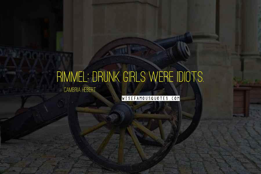 Cambria Hebert Quotes: RIMMEL: Drunk girls were idiots.