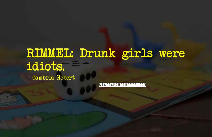 Cambria Hebert Quotes: RIMMEL: Drunk girls were idiots.