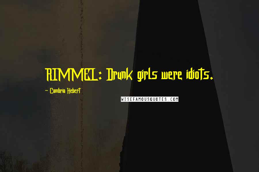 Cambria Hebert Quotes: RIMMEL: Drunk girls were idiots.