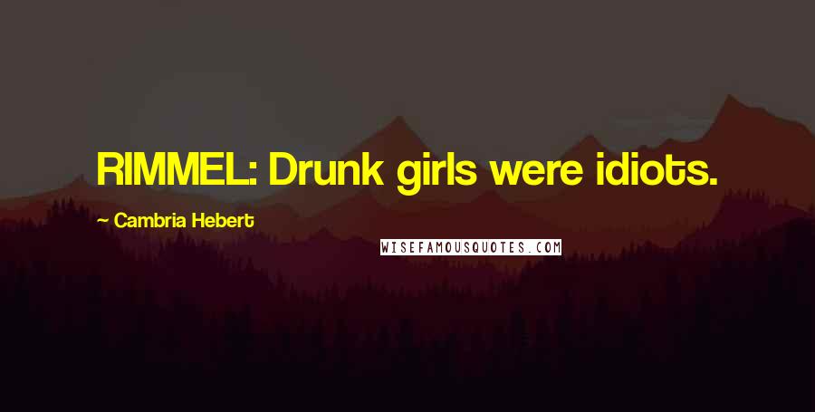 Cambria Hebert Quotes: RIMMEL: Drunk girls were idiots.