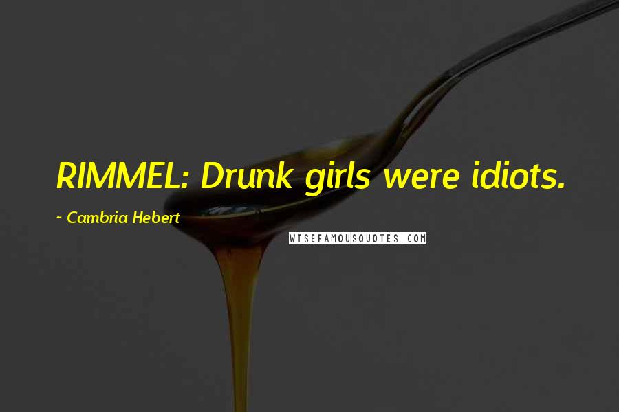 Cambria Hebert Quotes: RIMMEL: Drunk girls were idiots.