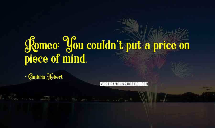 Cambria Hebert Quotes: Romeo: You couldn't put a price on piece of mind.