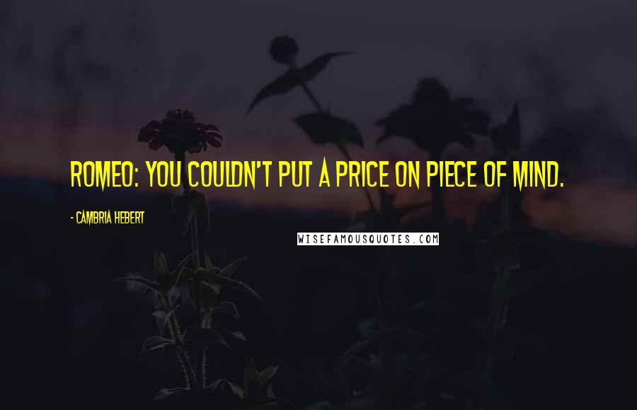 Cambria Hebert Quotes: Romeo: You couldn't put a price on piece of mind.