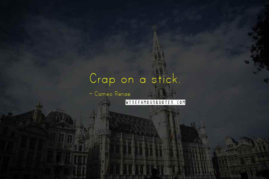 Cameo Renae Quotes: Crap on a stick.