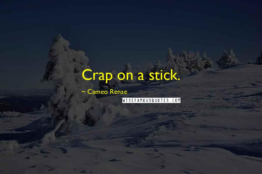 Cameo Renae Quotes: Crap on a stick.