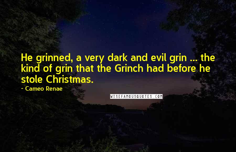 Cameo Renae Quotes: He grinned, a very dark and evil grin ... the kind of grin that the Grinch had before he stole Christmas.