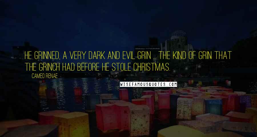 Cameo Renae Quotes: He grinned, a very dark and evil grin ... the kind of grin that the Grinch had before he stole Christmas.