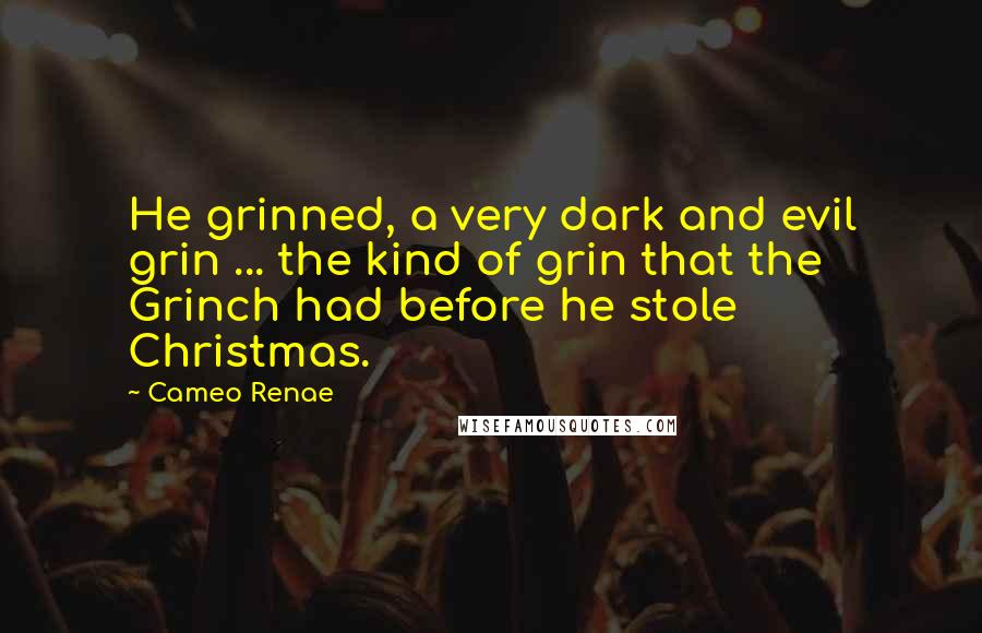 Cameo Renae Quotes: He grinned, a very dark and evil grin ... the kind of grin that the Grinch had before he stole Christmas.