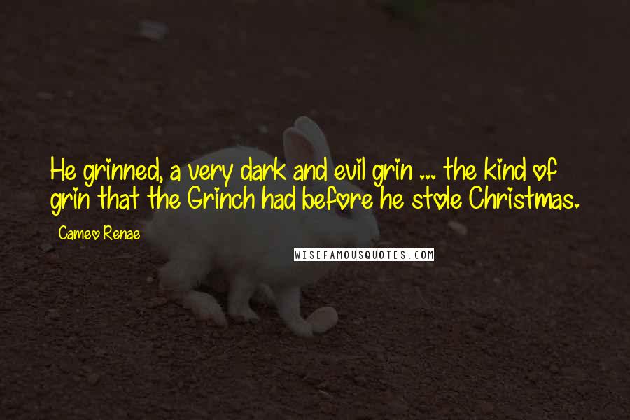 Cameo Renae Quotes: He grinned, a very dark and evil grin ... the kind of grin that the Grinch had before he stole Christmas.