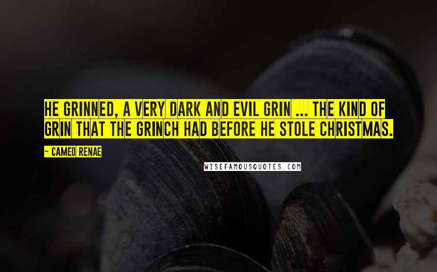 Cameo Renae Quotes: He grinned, a very dark and evil grin ... the kind of grin that the Grinch had before he stole Christmas.