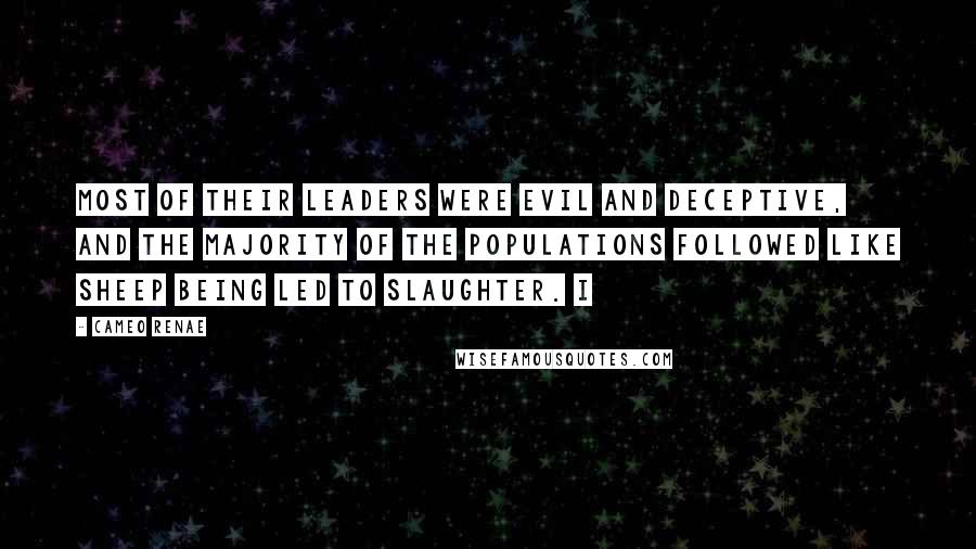 Cameo Renae Quotes: Most of their leaders were evil and deceptive, and the majority of the populations followed like sheep being led to slaughter. I