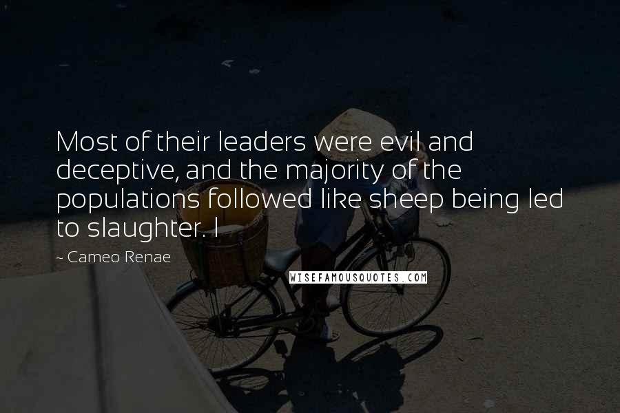 Cameo Renae Quotes: Most of their leaders were evil and deceptive, and the majority of the populations followed like sheep being led to slaughter. I