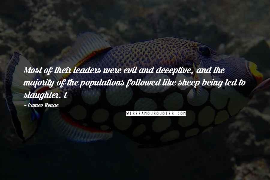 Cameo Renae Quotes: Most of their leaders were evil and deceptive, and the majority of the populations followed like sheep being led to slaughter. I