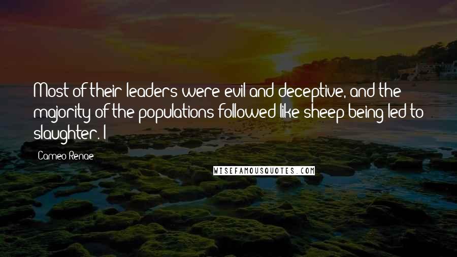 Cameo Renae Quotes: Most of their leaders were evil and deceptive, and the majority of the populations followed like sheep being led to slaughter. I