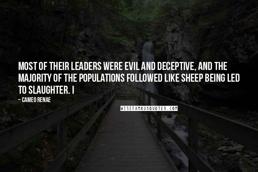 Cameo Renae Quotes: Most of their leaders were evil and deceptive, and the majority of the populations followed like sheep being led to slaughter. I