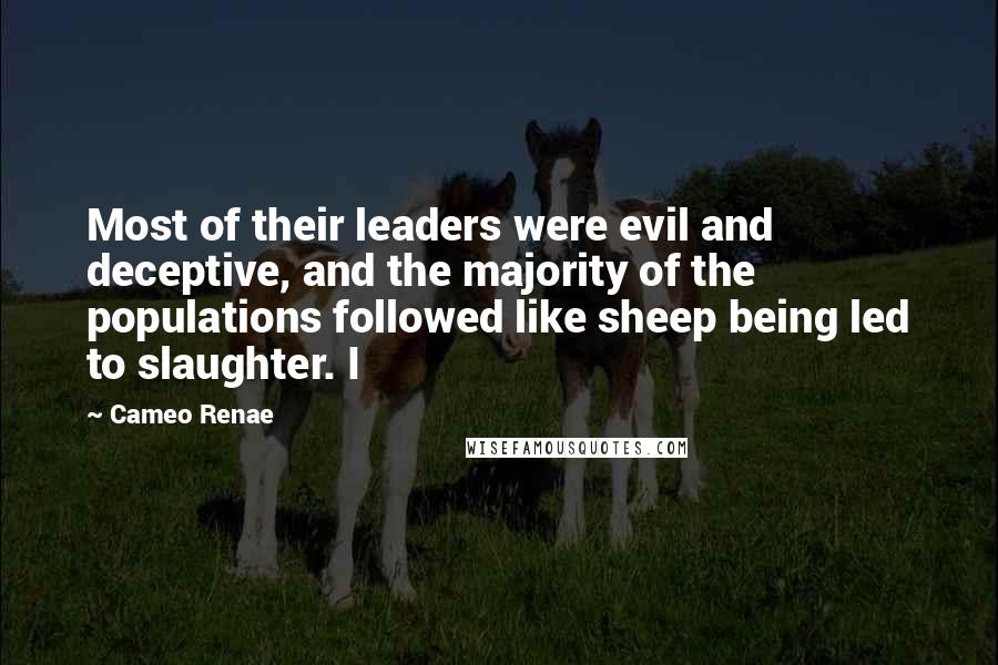 Cameo Renae Quotes: Most of their leaders were evil and deceptive, and the majority of the populations followed like sheep being led to slaughter. I