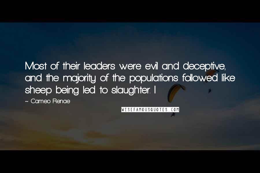 Cameo Renae Quotes: Most of their leaders were evil and deceptive, and the majority of the populations followed like sheep being led to slaughter. I