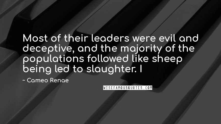 Cameo Renae Quotes: Most of their leaders were evil and deceptive, and the majority of the populations followed like sheep being led to slaughter. I