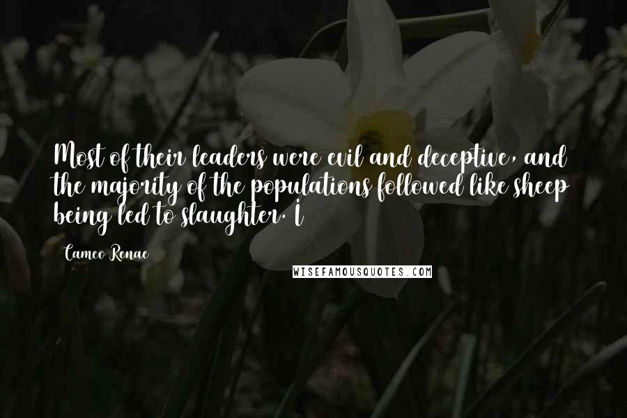 Cameo Renae Quotes: Most of their leaders were evil and deceptive, and the majority of the populations followed like sheep being led to slaughter. I