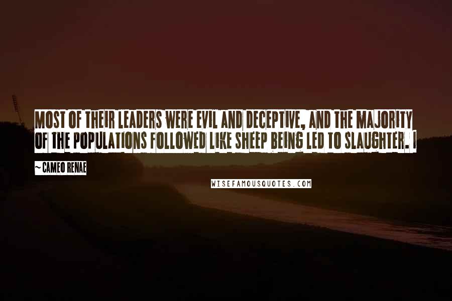 Cameo Renae Quotes: Most of their leaders were evil and deceptive, and the majority of the populations followed like sheep being led to slaughter. I