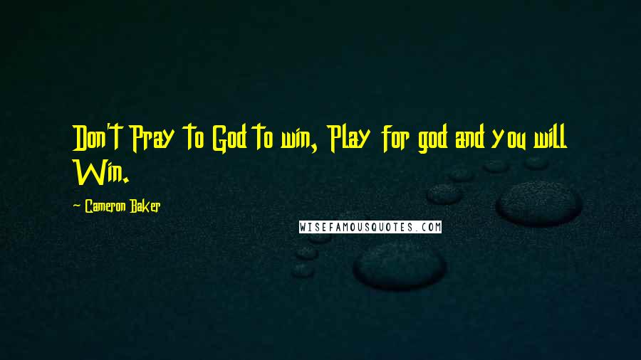 Cameron Baker Quotes: Don't Pray to God to win, Play for god and you will Win.