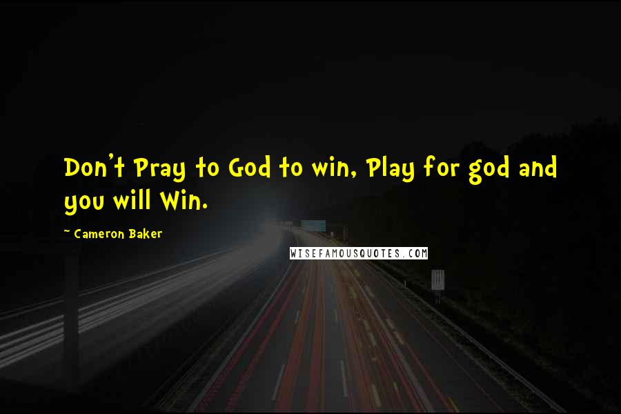 Cameron Baker Quotes: Don't Pray to God to win, Play for god and you will Win.