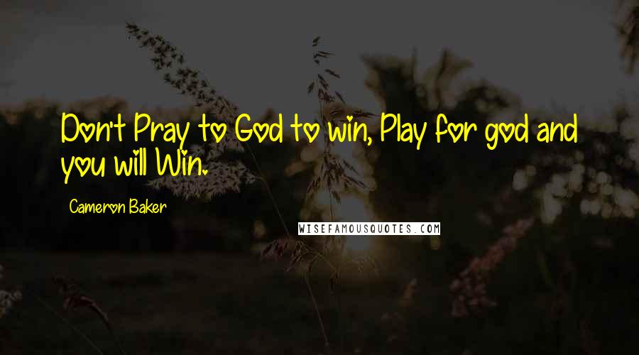 Cameron Baker Quotes: Don't Pray to God to win, Play for god and you will Win.