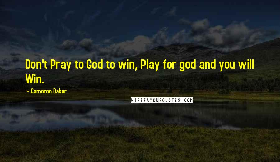 Cameron Baker Quotes: Don't Pray to God to win, Play for god and you will Win.