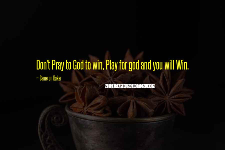 Cameron Baker Quotes: Don't Pray to God to win, Play for god and you will Win.