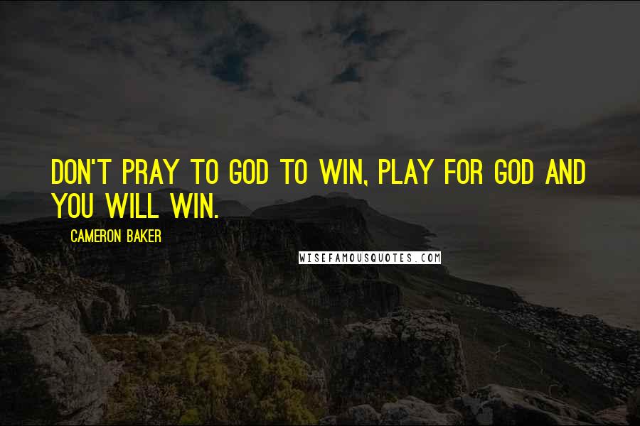 Cameron Baker Quotes: Don't Pray to God to win, Play for god and you will Win.