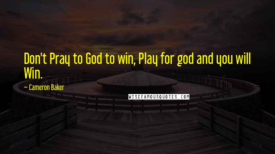 Cameron Baker Quotes: Don't Pray to God to win, Play for god and you will Win.