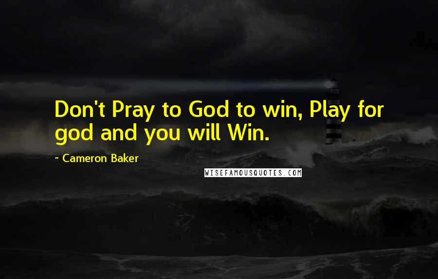 Cameron Baker Quotes: Don't Pray to God to win, Play for god and you will Win.