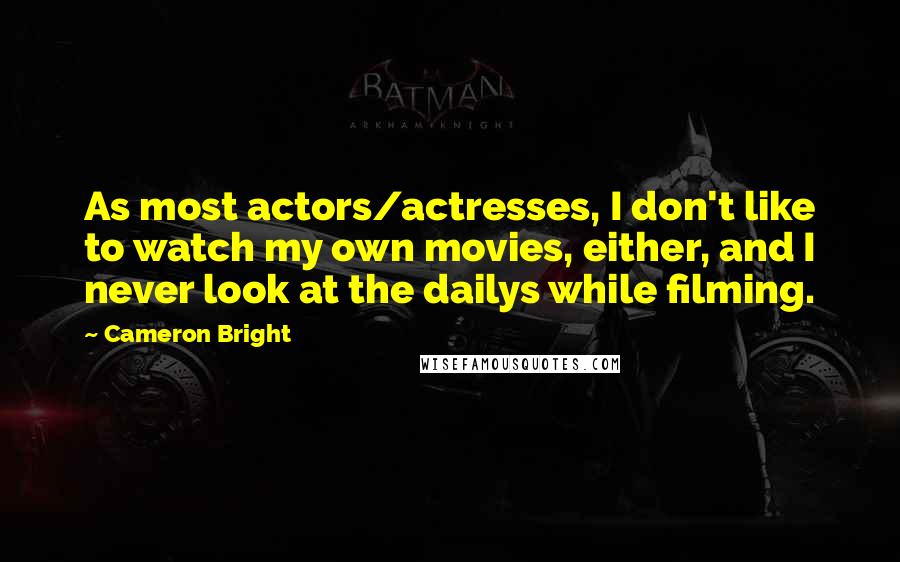 Cameron Bright Quotes: As most actors/actresses, I don't like to watch my own movies, either, and I never look at the dailys while filming.