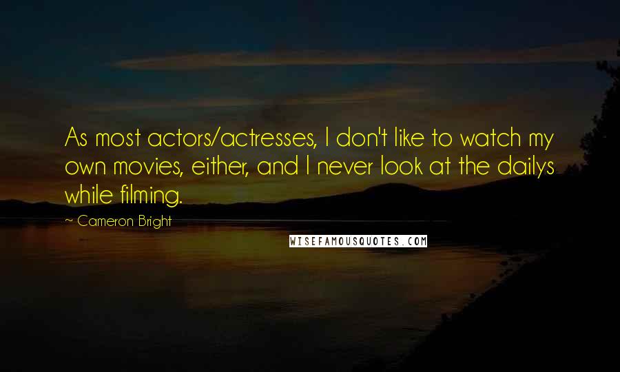 Cameron Bright Quotes: As most actors/actresses, I don't like to watch my own movies, either, and I never look at the dailys while filming.