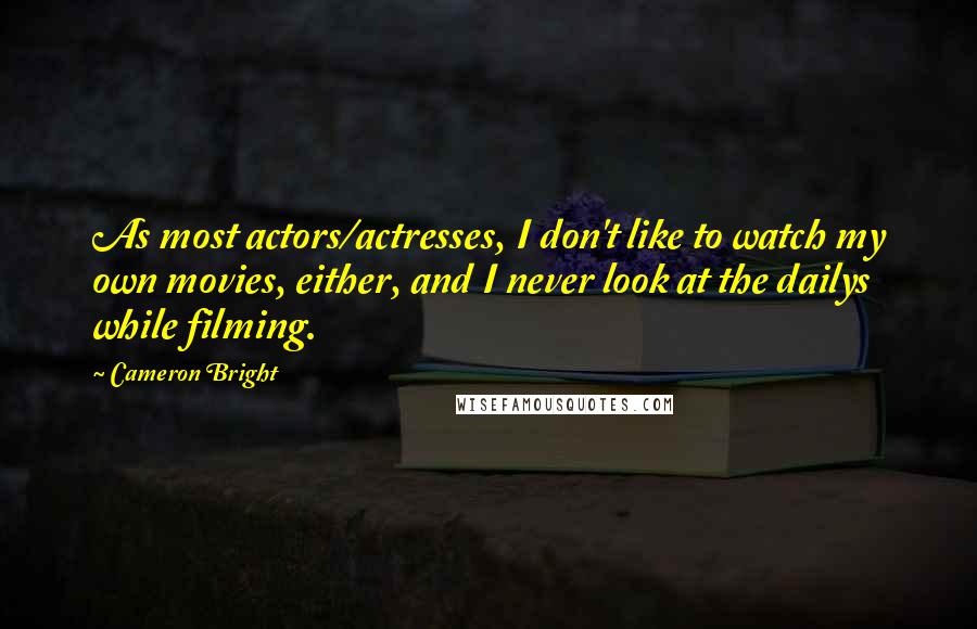 Cameron Bright Quotes: As most actors/actresses, I don't like to watch my own movies, either, and I never look at the dailys while filming.