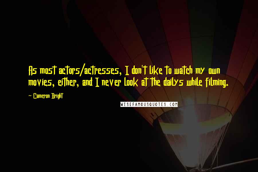 Cameron Bright Quotes: As most actors/actresses, I don't like to watch my own movies, either, and I never look at the dailys while filming.